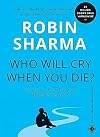 Who Will Cry When You Die?: Life Lessons from the Monk Who Sold His Ferrari