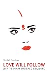 Love will follow : why the Indian marriage is burning