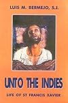 Unto the Indies. Life of St Francis Xavier