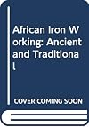 African Iron Working: Ancient and Traditional