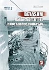 Betasom: Italian Submarines In The Battle Of The Atlantic 1940-1945