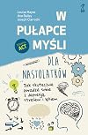 W pułapce myśli dla nastolatków. Jak skutecznie poradzić sobie z depresją, stresem i lękiem.