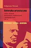 Retoryka artystyczna wobec wyzwań kulturowych, edukacyjnych i pedagogicznych XXI w. : literatura, sztuka, praktyka