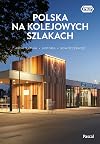 Polska na kolejowych szlakach Architektura, historia, nowoczesność