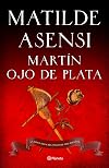 Martín Ojo de Plata: la gran saga del Siglo de Oro (venganza en Sevilla, tierra firme) (Matilde Asensi)
