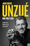 Juan Carlos Unzué - Una vida plena: Una vida plena