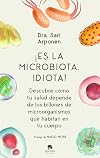 ¡Es la microbiota, idiota!: Descubre cómo tu salud depende de los billones de microorganismos que habitan en tu cuerpo