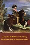 La corte de Felipe IV, 1621-1665 : reconfiguración de la monarquía católica