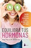 Equilibra tus hormonas : cambia tu dieta, transforma tu vida ... lo mejor está por llegar