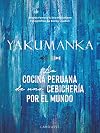 YAKUMANKA. La cocina peruana de una cebichería por el mundo (LAROUSSE - Libros Ilustrados/ Prácticos - Gastronomía)