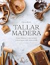 Tallar madera : crea objetos y utensilios con el material más noble