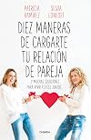 Diez maneras de cargarte tu relación de pareja: ...y muchas soluciones para vivir felices juntos (Autoayuda y superación)