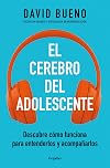 El cerebro del adolescente: Descubre cómo funciona para entenderlos y acompañarl os / The Teenage Brain: Explore Its Workings to Understand and Support Them (Spanish Edition)