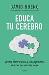 Educa tu cerebro: Aprende cómo funciona y cómo optimizarlo para disfrutar de una vida más plena (Spanish Edition)