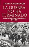 La Guerra No Ha Terminado: El Exilio Espanol En Francia, 1944-1953