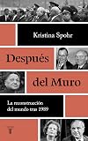 Después del Muro: La reconstrucción del mundo tras 1989 (Historia) (Spanish Edition)