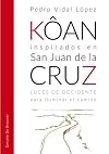 Kôan inspirados en san Juan de la Cruz. Luces de occidente para iluminar el camino (A los cuatro vientos) (Spanish Edition)