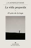 La vida pequeña: El arte de la fuga (Narrativas Hispanicas, 673) (Spanish Edition)