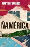 Ñamérica (Spanish Edition) (Biblioteca Martin Caparros/ Martin Caparros Library)