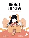 No nací princesa: Una historia de humor donde los dramas y los fantasmas internos salen a pasear
