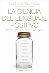 La ciencia del lenguaje positivo: Cómo nos cambian las palabras que elegimos (Spanish Edition)