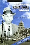 La vida secreta de Meyer Lansky en La Habana la mafia en Cuba