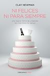 Ni felices ni para siempre: Una nueva manera de entender las relaciones de pareja