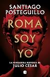 I Am Rome: A Novel of Julius Caesar