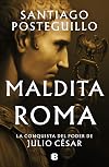 Maldita Roma: La conquista del poder de Julio César / Accursed Rome (SERIE JULIO CÉSAR) (Spanish Edition)