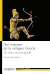 Asi vivieron en la antigua Grecia / This is How They Lived in Ancient Greece: Un viaje a nuestro pasado / A Trip to Our Past (Biblioteca Basica De Historia / History Basic Library) (Spanish Edition)