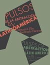 Pulsos de la Abstracción en Latinoamérica: Colleción Ella Fontanals-Cisneros