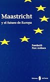 Maastricht y el futuro de Europa [ponencias presentadas en la Jornada celebrada en la Facultad de Ciencias Econ&oacute;micas de la Universidad de Barcelona el 18 de febrero de 1997, organizada por la Fundaci&oacute; Pere Ardiaca]