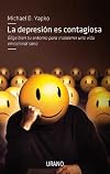 La Depresion es Contagiosa: Elige Bien tu Entorno para Mantener una Vida Emocional Sana (Spanish Edition)