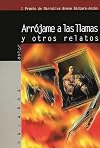 Arrójame a las llamas y otros relatos