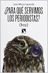¿Para qué servimos los periodistas? (hoy) (Mayor) (Spanish Edition)
