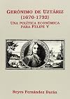 Geronimo de Uztariz, 1670-1732: Una Politica Economica Para Felipe V (Spanish Edition)