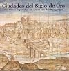 Ciudades del siglo de oro : las vistas espaรฑolas de Anton van den Wyngaerde