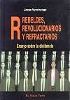 Rebeldes, revolucionarios y refractarios : ensayo sobre la disidencia