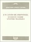 Un canto de frontera : escritos sobre Antonio Machado