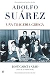 Adolfo Suárez. Una tragedia griega