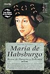 María de Habsburgo: Reina de Hungría y Bohemia (Novela Histórica)