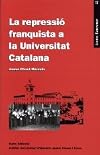 La Repressio Franquista a la Universitat Catalana: La Universitat de Barcelona Autonoma, de La Segona Republica Al Primer Franquisme