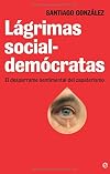 Lagrimas socialdemocratas / Social Democrats Tears: El desparrame sentimental del Zapaterismo / Emotional Sprawl of Jose Luis Rodriguez Zapatero (Spanish Edition)