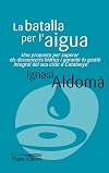 La Batalla per l'aigua : una proposta per superar els desconcerts hídrics i garantir la gestió integral del seu cicle a Catalunya