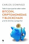 Todo lo que querías saber sobre bitcoin, criptomonedas y blockchain : y no te atrevías a preguntar