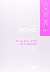 Deus que vem ao homem - Volume I: do luto à revelação de Deus - Coleção Theologia
