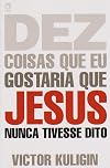 Dez Coisas que Eu Gostaria que Jesus Nunca Tivesse Dito