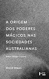 A Origem dos Poderes Mágicos nas Sociedades Australianas. Estudo Analítico e Crítico de Documentos Etnográficos