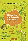 Ninguém Me Entende Nessa Casa! Crônicas e Casos