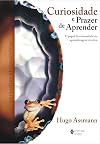 Curiosidade e Prazer de Aprender O papel da curiosidade na aprendizagem criativa
